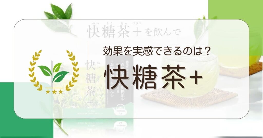 【食後血糖値・中性脂肪撃退！】快糖茶の効果を実感できるのはいつ？